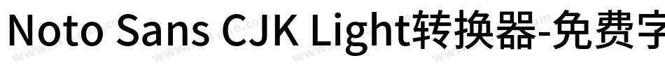Noto Sans CJK Light转换器字体转换
